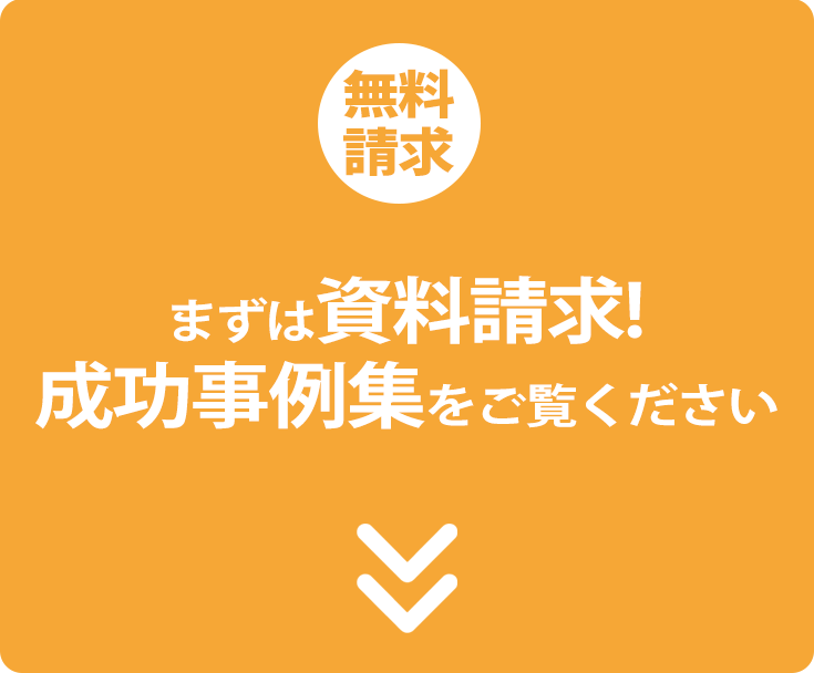 無料請求　まずは資料請求！成功事例集をご覧ください